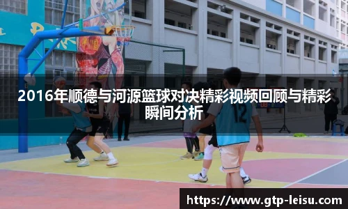 2016年顺德与河源篮球对决精彩视频回顾与精彩瞬间分析